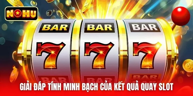 Giải đáp tính minh bạch của kết quả quay slot