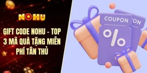 Gift code nohu - Top 3 mã quà tặng miễn phí tân thủ