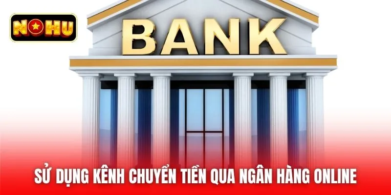 Sử dụng kênh chuyển tiền qua ngân hàng online