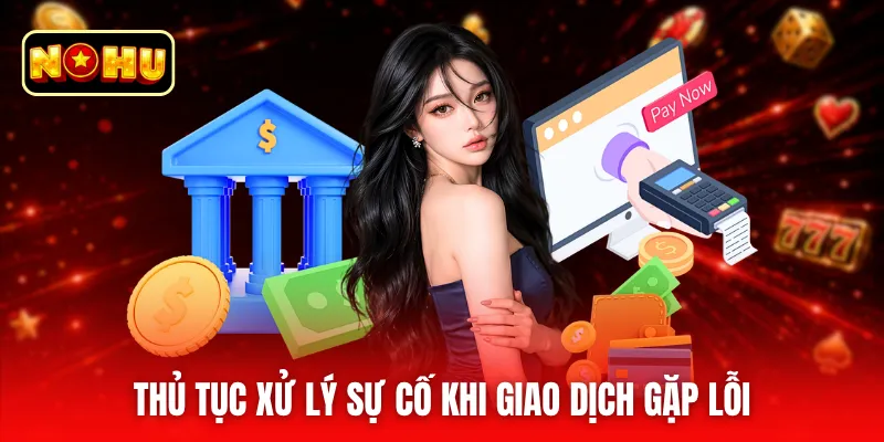 Thủ tục xử lý sự cố khi giao dịch gặp lỗi