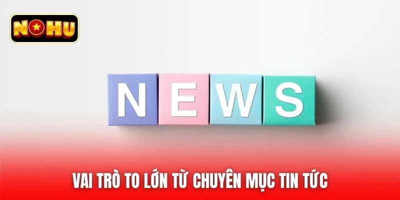 Vai trò to lớn từ chuyên mục tin tức
